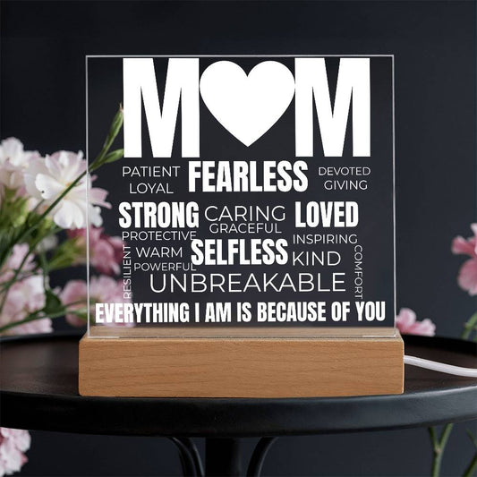 to my mom acrylic plaque with white led light featuring words like fearless strong loved unbreakable and the message everything i am is because of you